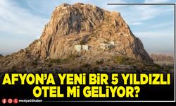 Afyon’a yeni bir 5 yıldızlı otel mi geliyor?