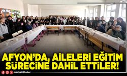Afyon’da, aileleri eğitim sürecine dahil ettiler!