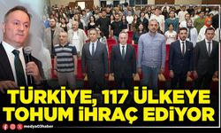 Türkiye, 117 ülkeye tohum ihraç ediyor