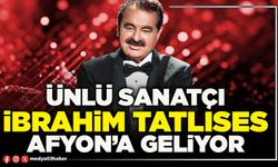 Ünlü sanatçı İbrahim Tatlıses Afyon’a geliyor