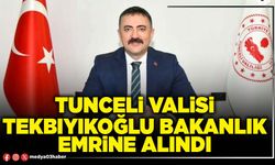 Tunceli Valisi Tekbıyıkoğlu Bakanlık emrine alındı