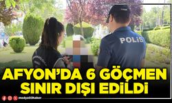 Afyon’da 6 göçmen sınır dışı edildi