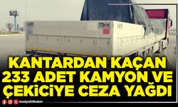 Kantardan kaçan 233 adet kamyon ve çekiciye ceza yağdı