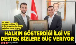 Halkın gösterdiği ilgi ve destek bizlere güç veriyor