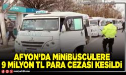 Afyon’da minibüscülere 9 Milyon TL para cezası kesildi