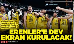 Erenler’e dev ekran kurulacak!