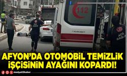 Afyon’da otomobil temizlik işçisinin ayağını kopardı!