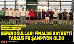 Seferoğulları finalde kaybetti Tarsus Fk şampiyon oldu