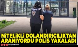 Nitelikli dolandırıcılıktan aranıyordu polis yakaladı