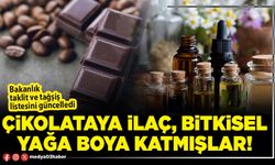 Çikolataya ilaç, bitkisel yağa boya katmışlar!