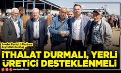 İthalat durmalı, yerli üretici desteklenmeli