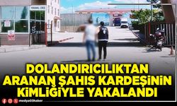 Dolandırıcılıktan aranan şahıs kardeşinin kimliğiyle yakalandı