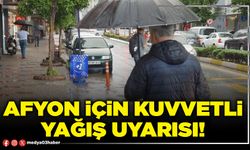 Afyon için kuvvetli yağış uyarısı!