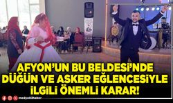 Afyon’un bu Beldesi’nde düğün ve asker eğlencesiyle ilgili önemli karar!