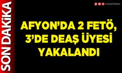 Afyon’da 2 FETÖ, 3’de DEAŞ üyesi yakalandı