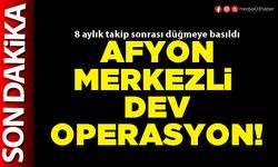 Afyon merkezli dev operasyon!