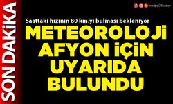Meteoroloji Afyon için uyarıda bulundu