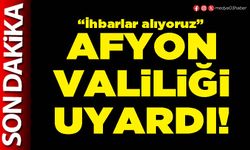 Afyon Valiliği uyardı!