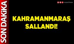 Kahramanmaraş sallandı!