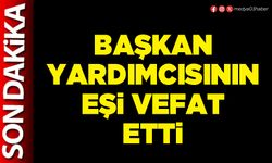 Başkan Yardımcısının eşi vefat etti