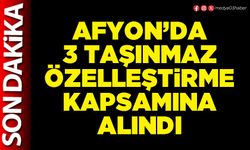 Afyon’da 3 taşınmaz özelleştirme kapsamına alındı