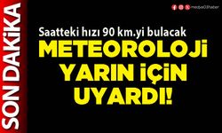 Meteoroloji yarın için uyardı!