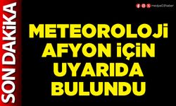 Meteoroloji Afyon için uyarıda bulundu