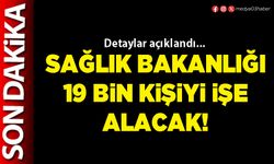 Sağlık Bakanlığı 19 bin kişiyi işe alacak!