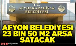 Afyon Belediyesi 23 Bin 50 m2 arsa satacak