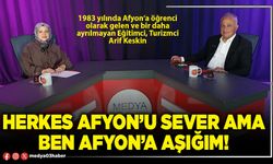 Herkes Afyon’u sever ama ben Afyon’a aşığım!