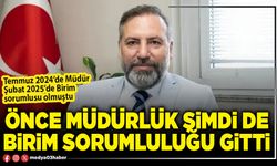 Önce Müdürlük şimdi de Birim Sorumluluğu gitti