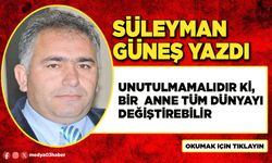 Unutulmamalıdır ki, bir anne tüm dünyayı değiştirebilir