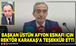 Başkan Üstün Afyon esnafı için Rektör Karakaş'a teşekkür etti