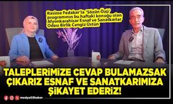 RASİME FEDAKARLA SÖZÜN ÖZÜ - TALEPLERİMİZE CEVAP BULAMAZSAK ESNAF VE SANATKARIMIZA ŞİKAYET EDERİZ!