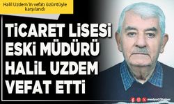 Ticaret Lisesi eski Müdürü Halil Uzdem vefat etti