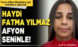 Haydi Fatma Yılmaz Afyon seninle!