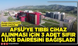AFSÜ’ye tıbbi cihaz alınması için 3 adet sıfır lüks dairesini bağışladı