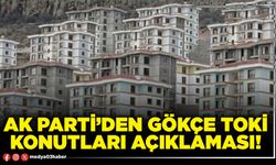 AK Parti’den Gökçe TOKİ konutları açıklaması!