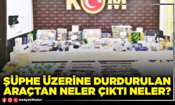 Şüphe üzerine durdurulan araçtan neler çıktı neler?