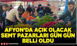 Afyon’da açık olacak semt pazarları gün gün belli oldu