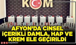 Afyon’da cinsel içerikli damla, hap ve krem ele geçirildi