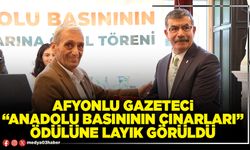 Afyonlu Gazeteci “Anadolu basınının çınarları” ödülüne layık görüldü