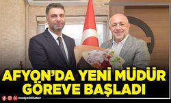 Afyon’da yeni Müdür göreve başladı