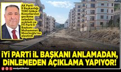 İYİ Parti İl Başkanı anlamadan, dinlemeden açıklama yapıyor!