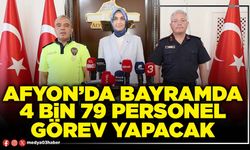 Afyon’da Bayramda 4 Bin 79 personel görev yapacak