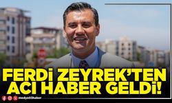 Ferdi Zeyrek’ten acı haber geldi!
