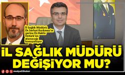 İl Sağlık Müdürü değişiyor mu?