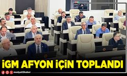 İGM Afyon için toplandı