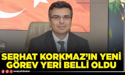 Serhat Korkmaz’ın yeni görev yeri belli oldu