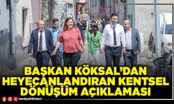 Başkan Köksal’dan heyecanlandıran kentsel dönüşüm açıklaması